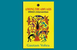 Gautam Vohra on DRAG, the NGO he and many others created to get tribals their benefits